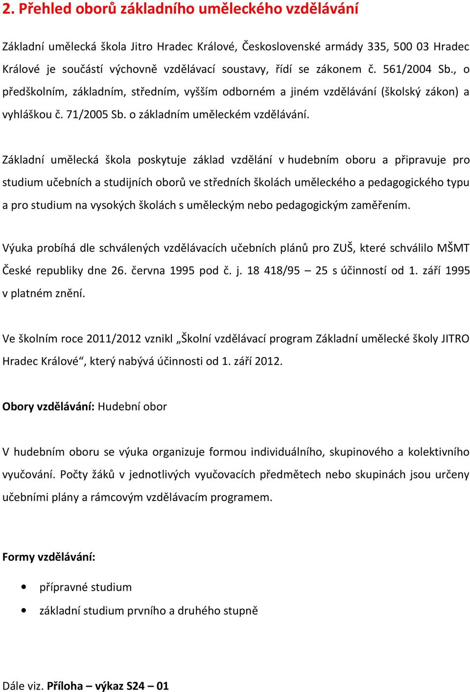 Základní umělecká škola poskytuje základ vzdělání v hudebním oboru a připravuje pro studium učebních a studijních oborů ve středních školách uměleckého a pedagogického typu a pro studium na vysokých