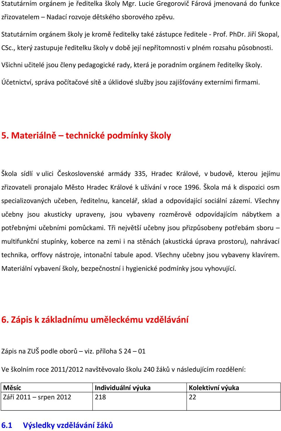 Všichni učitelé jsou členy pedagogické rady, která je poradním orgánem ředitelky školy. Účetnictví, správa počítačové sítě a úklidové služby jsou zajišťovány externími firmami. 5.