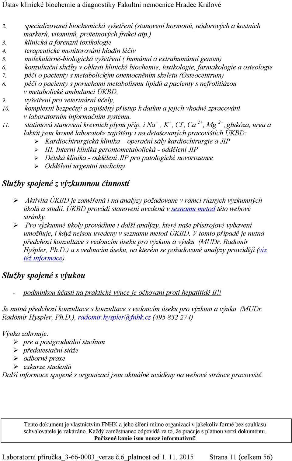 péči o pacienty s metabolickým onemocněním skeletu (Osteocentrum) 8. péči o pacienty s poruchami metabolismu lipidů a pacienty s nefrolitiázou v metabolické ambulanci ÚKBD, 9.