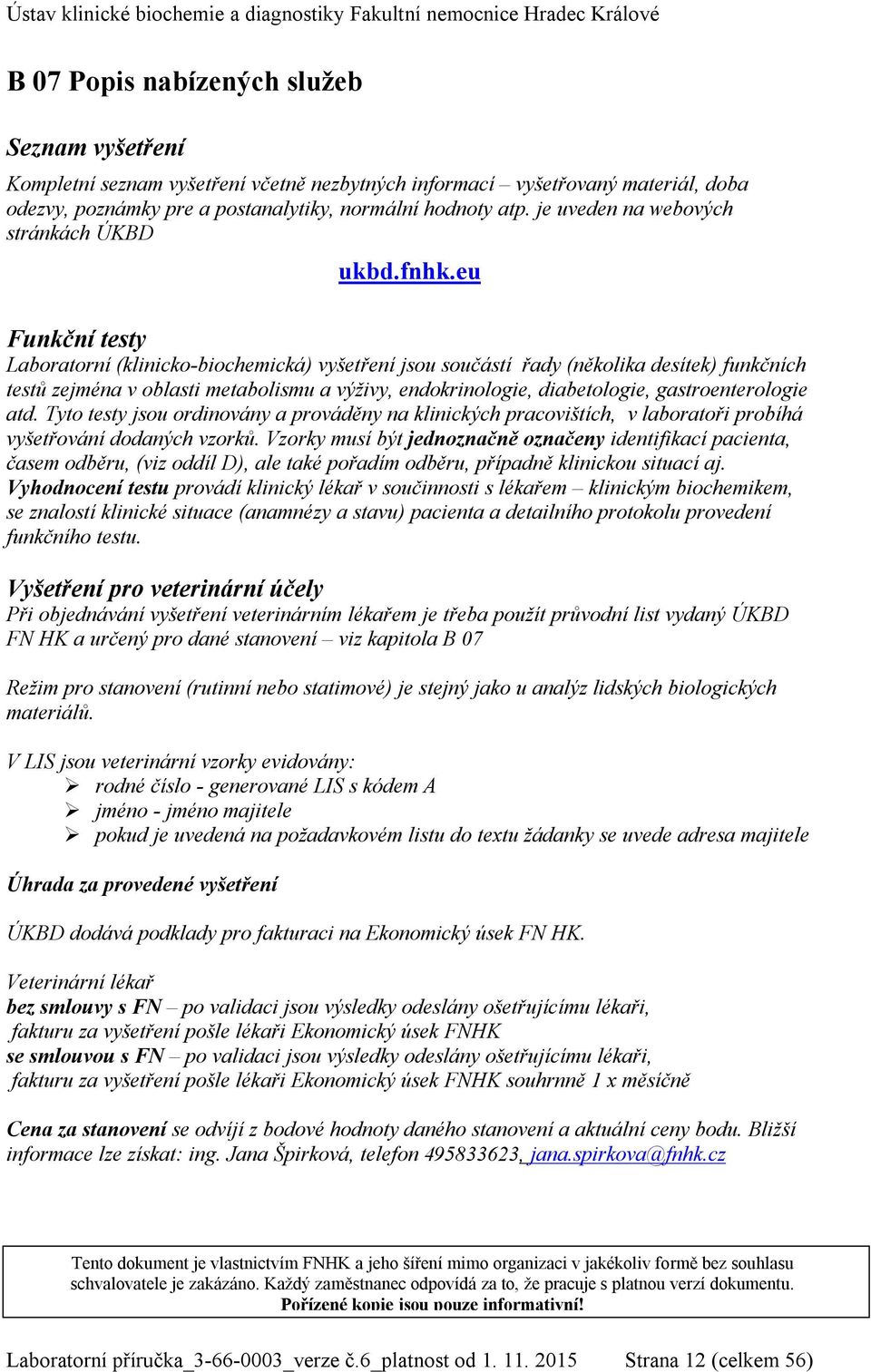 eu Funkční testy Laboratorní (klinicko-biochemická) vyšetření jsou součástí řady (několika desítek) funkčních testů zejména v oblasti metabolismu a výživy, endokrinologie, diabetologie,