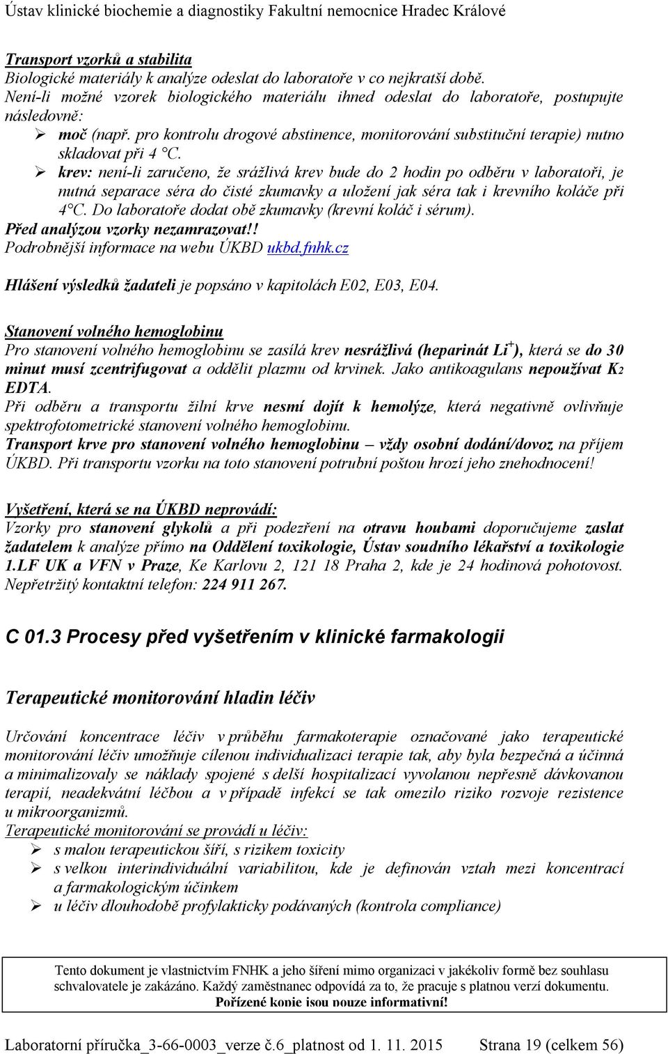 krev: není-li zaručeno, že srážlivá krev bude do 2 hodin po odběru v laboratoři, je nutná separace séra do čisté zkumavky a uložení jak séra tak i krevního koláče při 4 C.