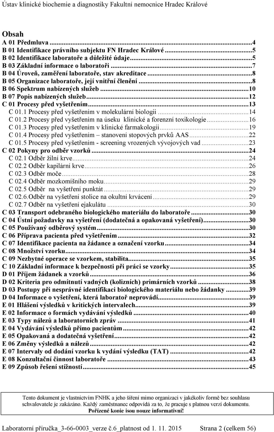 ..12 C 01 Procesy před vyšetřením...13 C 01.1 Procesy před vyšetřením v molekulární biologii...14 C 01.2 Procesy před vyšetřením na úseku klinické a forenzní toxikologie...16 C 01.