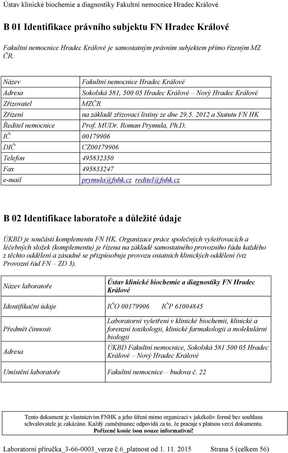 MUDr. Roman Prymula, Ph.D. IČ 00179906 DIČ CZ00179906 Telefon 495832350 Fax 495833247 e-mail prymula@fnhk.cz reditel@fnhk.