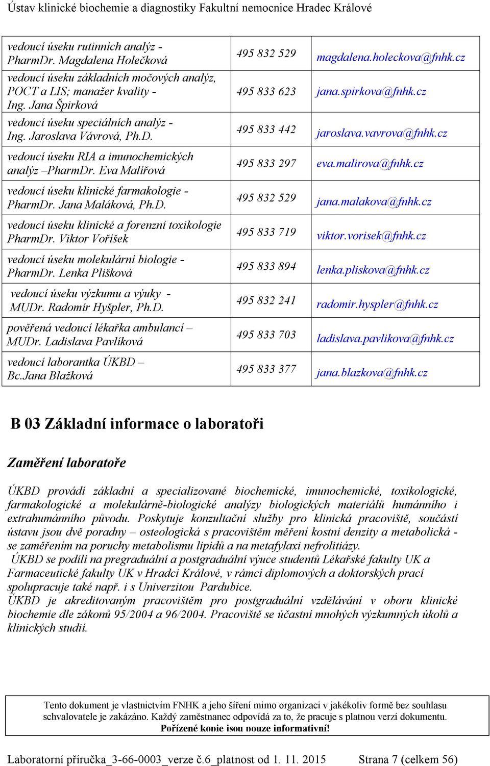 Viktor Voříšek vedoucí úseku molekulární biologie - PharmDr. Lenka Plíšková vedoucí úseku výzkumu a výuky - MUDr. Radomír Hyšpler, Ph.D. pověřená vedoucí lékařka ambulancí MUDr.