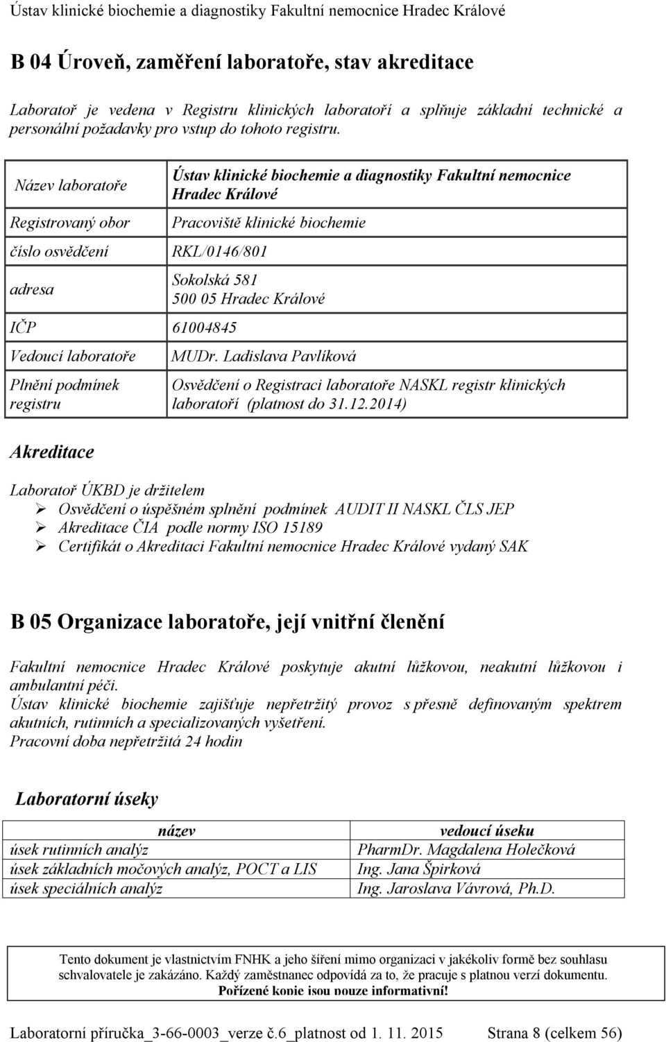 laboratoře Plnění podmínek registru Akreditace Sokolská 581 500 05 Hradec Králové MUDr. Ladislava Pavlíková Osvědčení o Registraci laboratoře NASKL registr klinických laboratoří (platnost do 31.12.