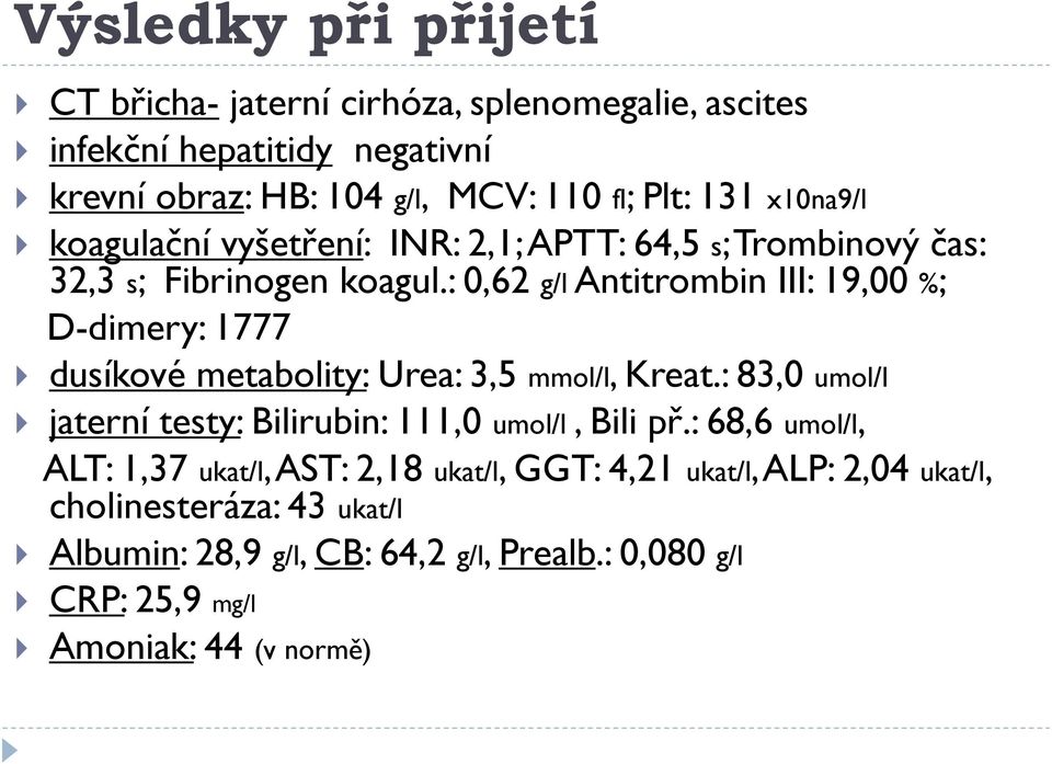 : 0,62 g/l Antitrombin III: 19,00 %; D-dimery: 1777 dusíkové metabolity: Urea: 3,5 mmol/l, Kreat.