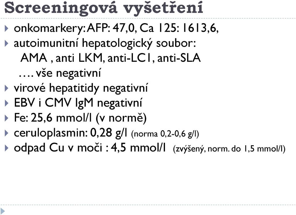 vše negativní virové hepatitidy negativní EBV i CMV IgM negativní Fe: 25,6 mmol/l