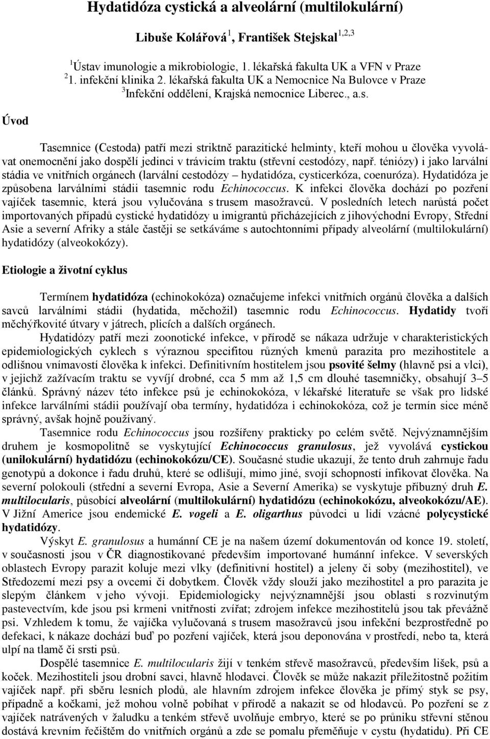 téniózy) i jako larvální stádia ve vnitřních orgánech (larvální cestodózy hydatidóza, cysticerkóza, coenuróza). Hydatidóza je způsobena larválními stádii tasemnic rodu Echinococcus.