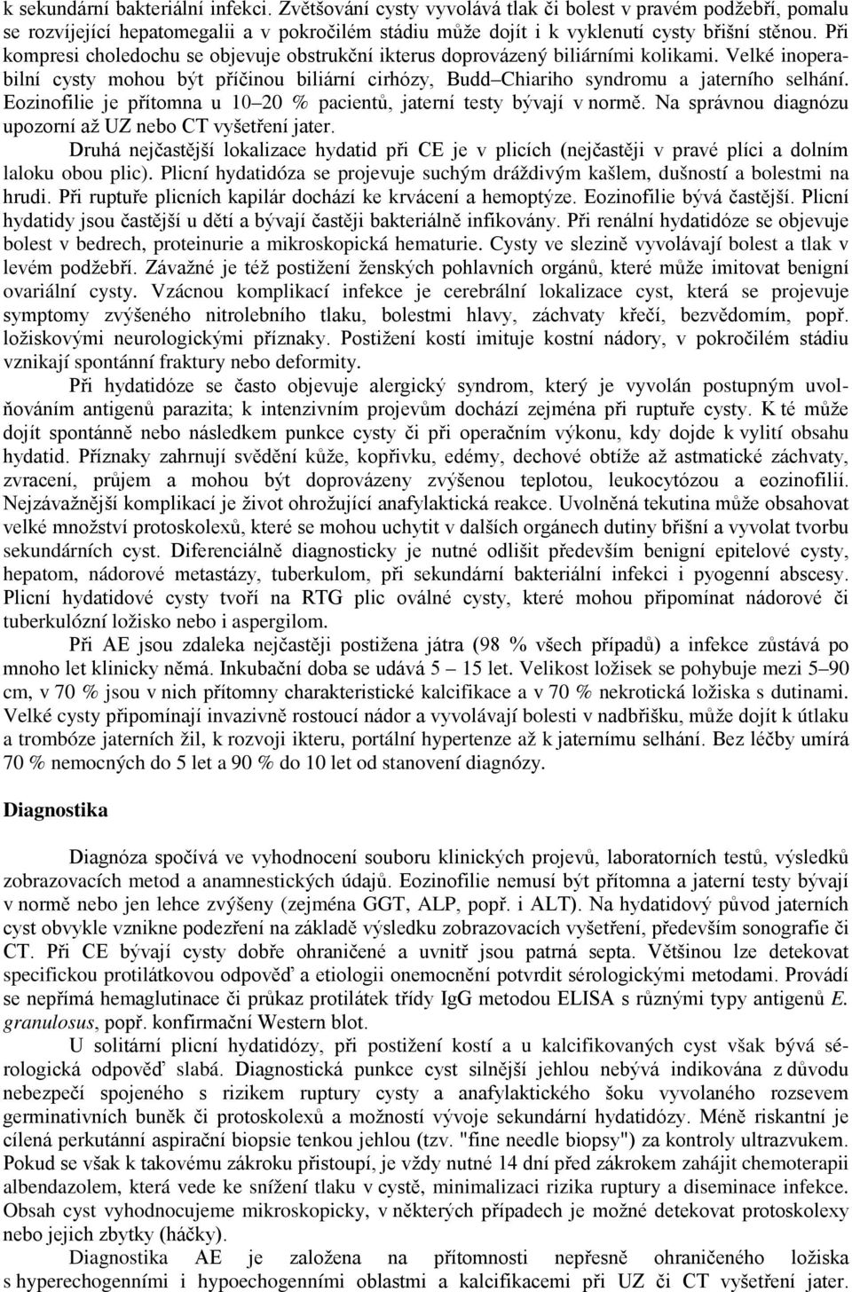 Eozinofilie je přítomna u 10 20 % pacientů, jaterní testy bývají v normě. Na správnou diagnózu upozorní až UZ nebo CT vyšetření jater.