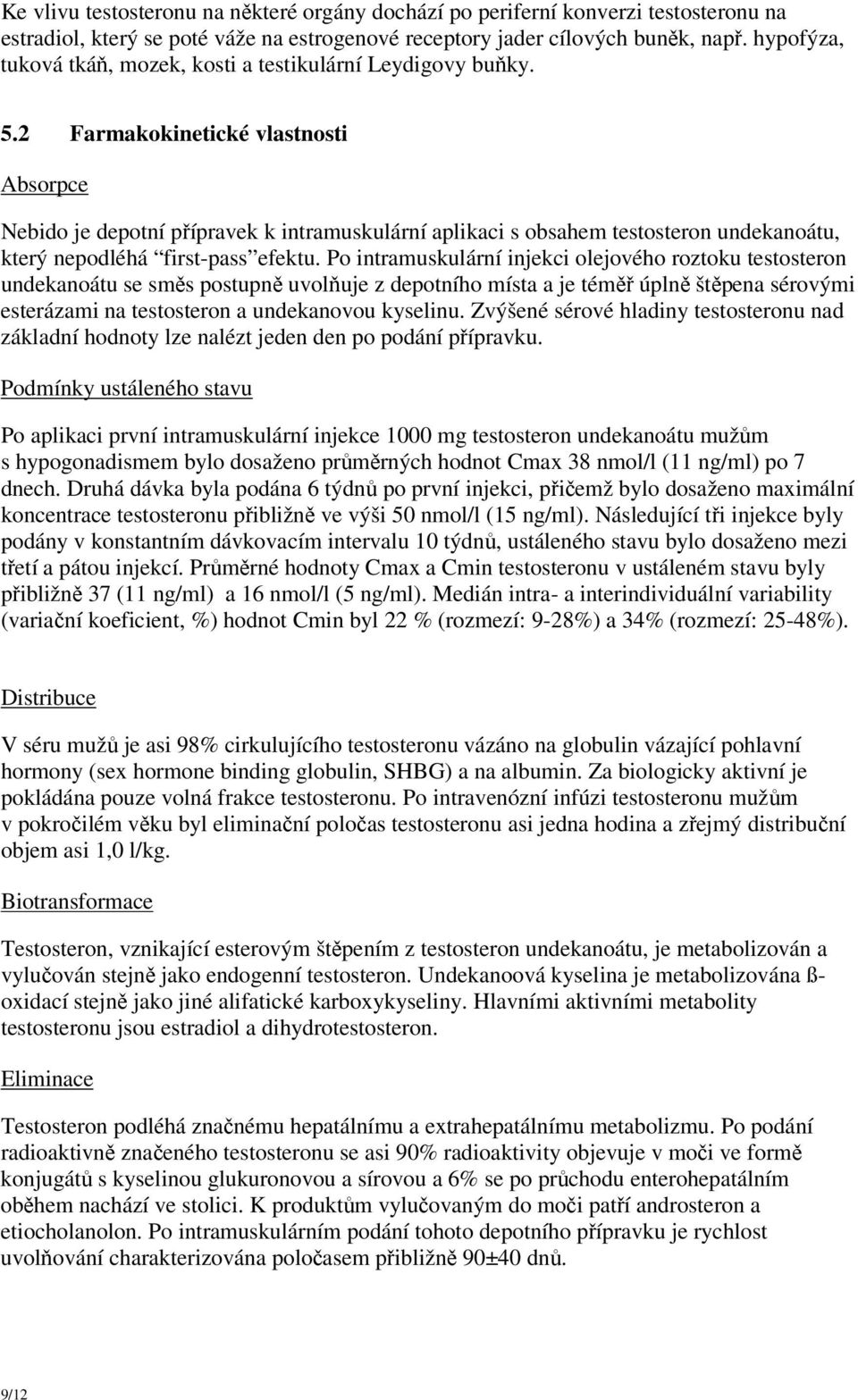 2 Farmakokinetické vlastnosti Absorpce Nebido je depotní přípravek k intramuskulární aplikaci s obsahem testosteron undekanoátu, který nepodléhá first-pass efektu.