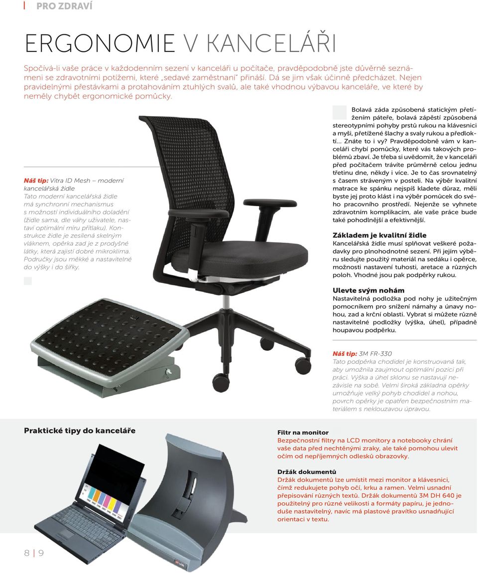 Náš tip: Vitra ID Mesh moderní kancelářská židle Tato moderní kancelářská židle má synchronní mechanismus s možností individuálního doladění (židle sama, dle váhy uživatele, nastaví optimální míru