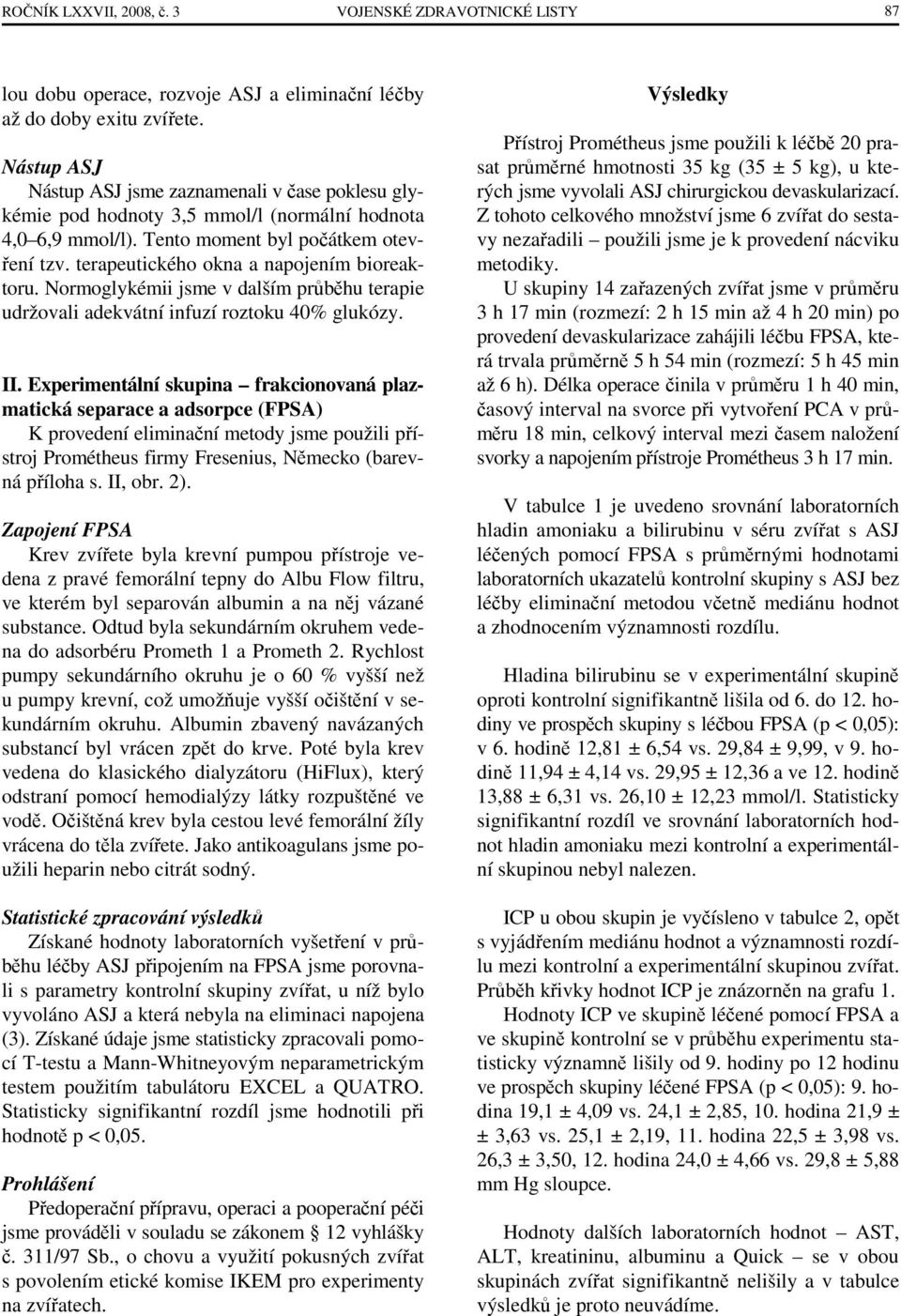 terapeutického okna a napojením bioreaktoru. Normoglykémii jsme v dalším průběhu terapie udržovali adekvátní infuzí roztoku 40% glukózy. II.