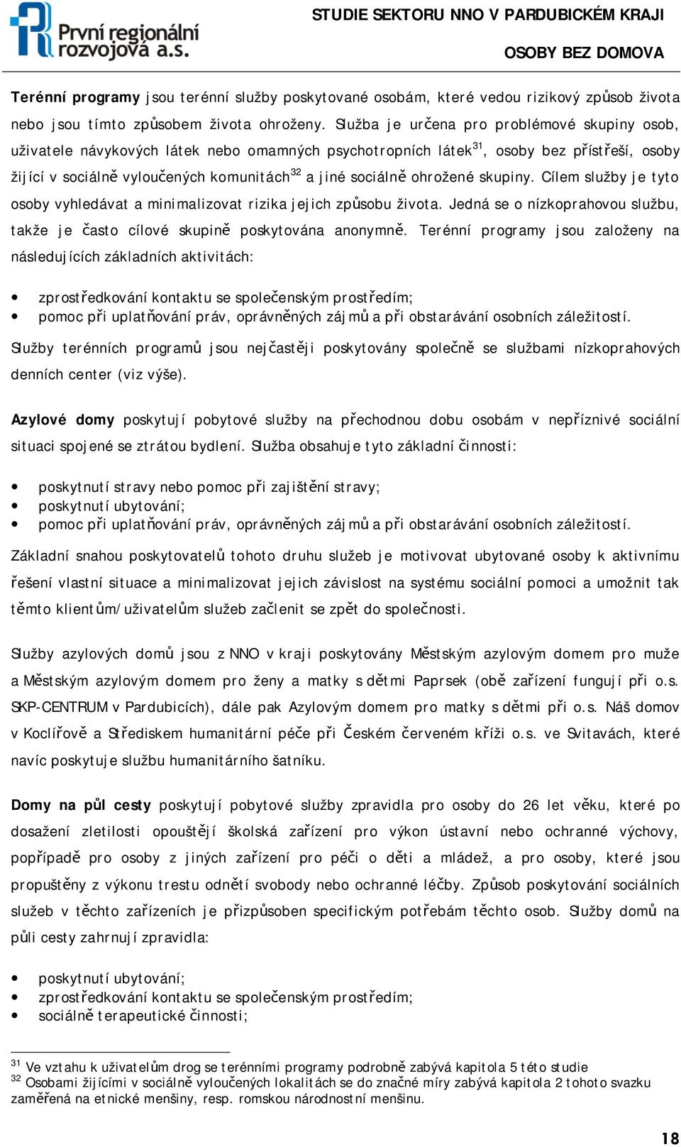 ohrožené skupiny. Cílem služby je tyto osoby vyhledávat a minimalizovat rizika jejich způsobu života. Jedná se o nízkoprahovou službu, takže je často cílové skupině poskytována anonymně.