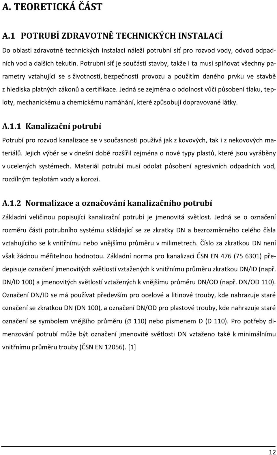 Jedná se zejména o odolnost vůči působení tlaku, teploty, mechanickému a chemickému namáhání, které způsobují dopravované látky. A.1.