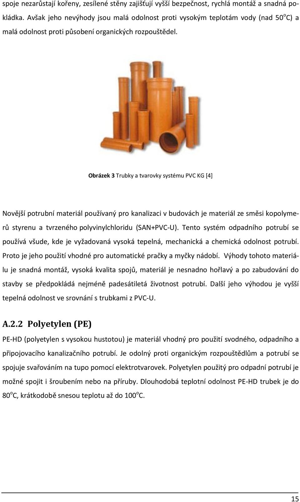 Obrázek 3 Trubky a tvarovky systému PVC KG [4] Novější potrubní materiál používaný pro kanalizaci v budovách je materiál ze směsi kopolymerů styrenu a tvrzeného polyvinylchloridu (SAN+PVC-U).