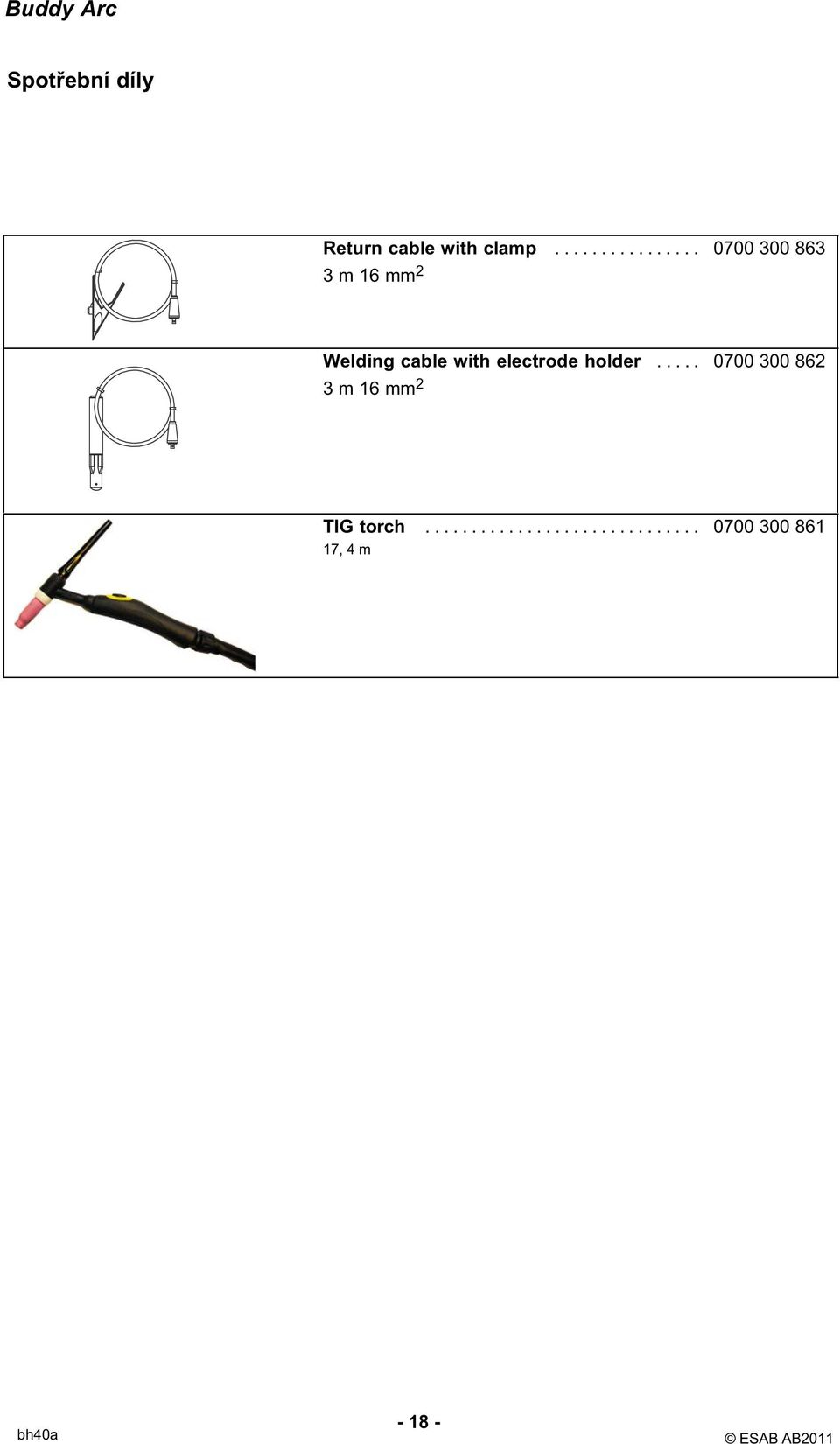 with electrode holder..... 0700 300 862 3 m 16 mm 2 TIG torch.