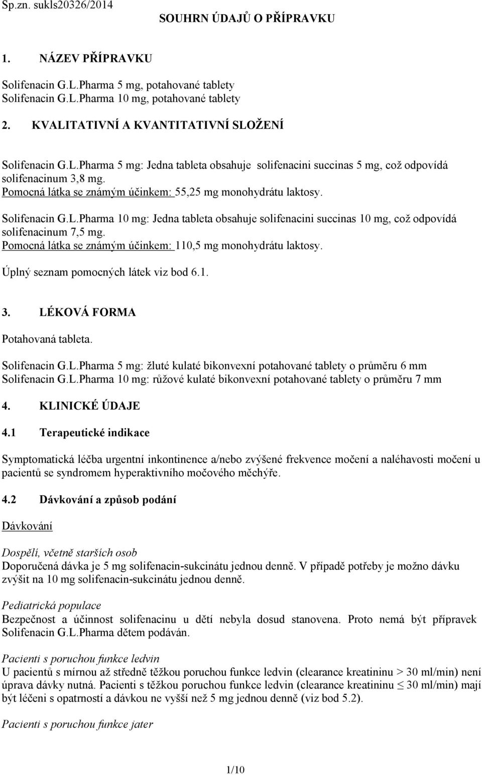 Pomocná látka se známým účinkem: 55,25 mg monohydrátu laktosy. Solifenacin G.L.Pharma 10 mg: Jedna tableta obsahuje solifenacini succinas 10 mg, což odpovídá solifenacinum 7,5 mg.