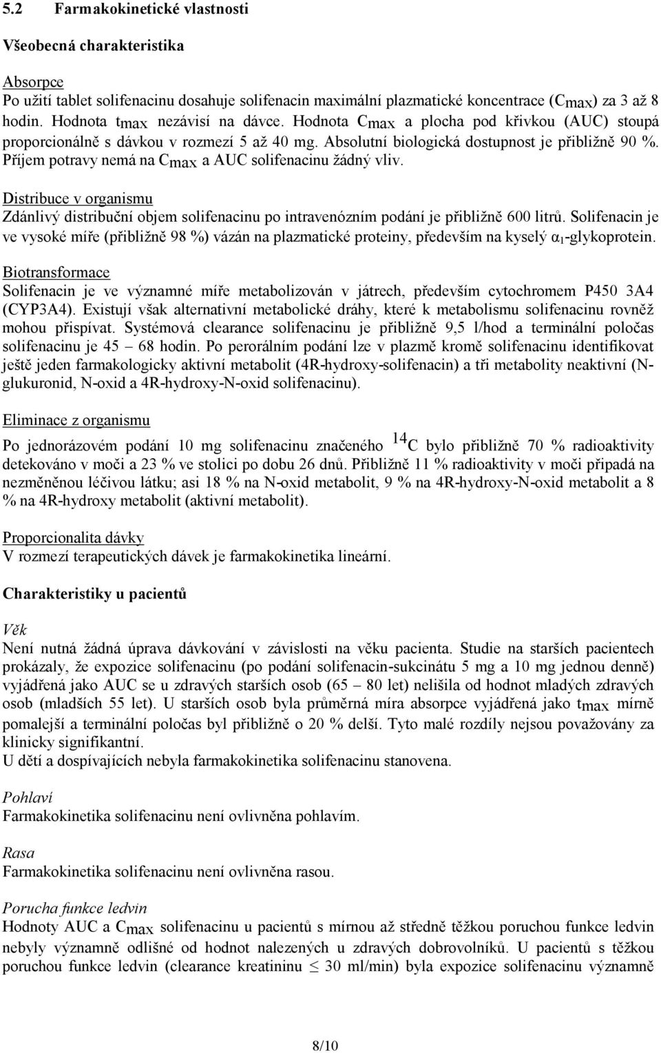 Příjem potravy nemá na Cmax a AUC solifenacinu žádný vliv. Distribuce v organismu Zdánlivý distribuční objem solifenacinu po intravenózním podání je přibližně 600 litrů.