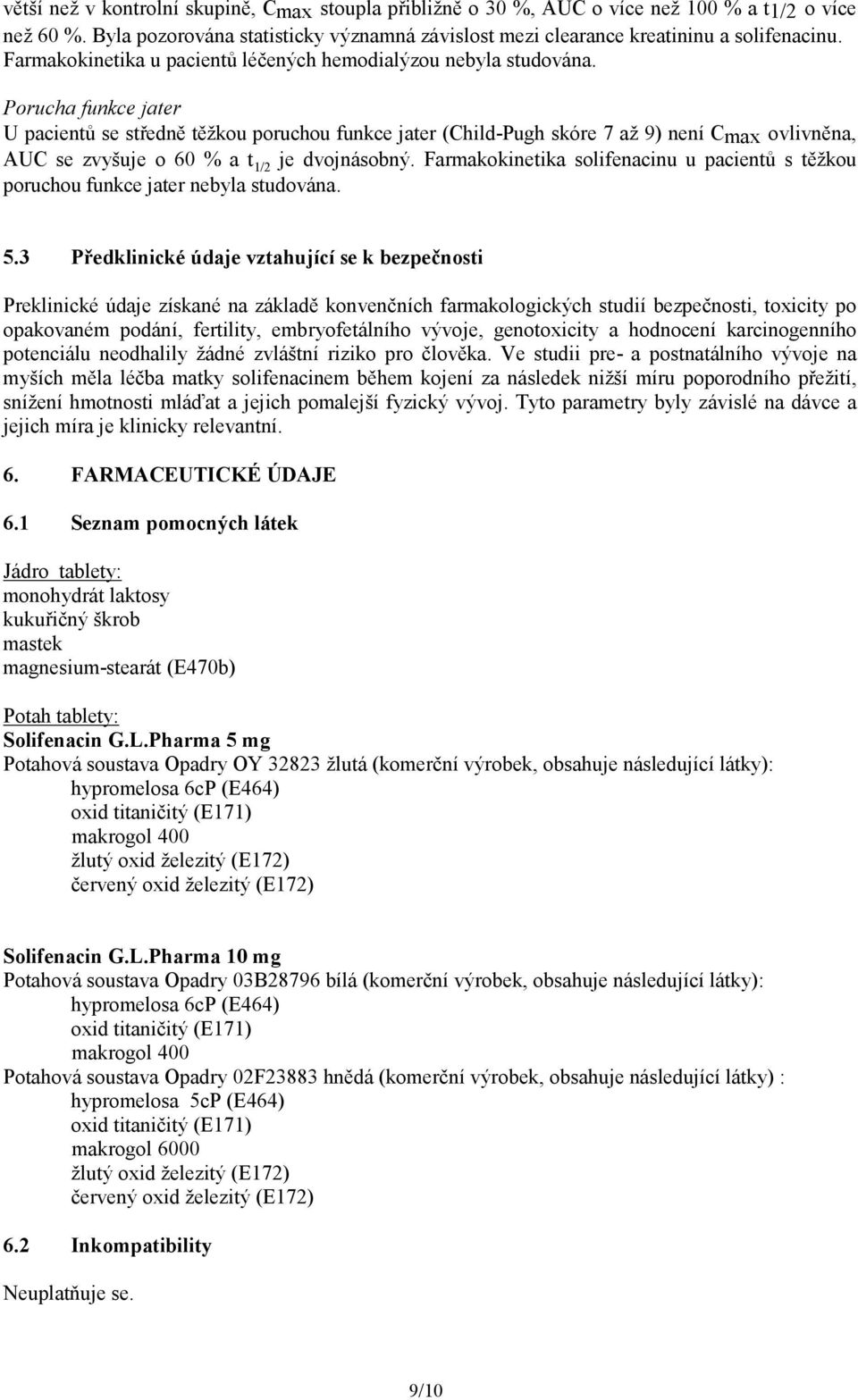 Porucha funkce jater U pacientů se středně těžkou poruchou funkce jater (Child-Pugh skóre 7 až 9) není Cmax ovlivněna, AUC se zvyšuje o 60 % a t 1/2 je dvojnásobný.