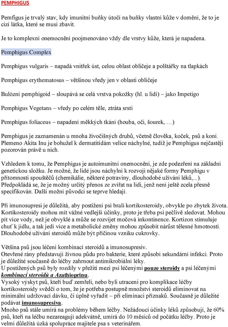 Pemphigus Complex Pemphigus vulgaris napadá vnitřek úst, celou oblast obličeje a polštářky na tlapkách Pemphigus erythematosus většinou vředy jen v oblasti obličeje Bulózní pemphigoid sloupává se