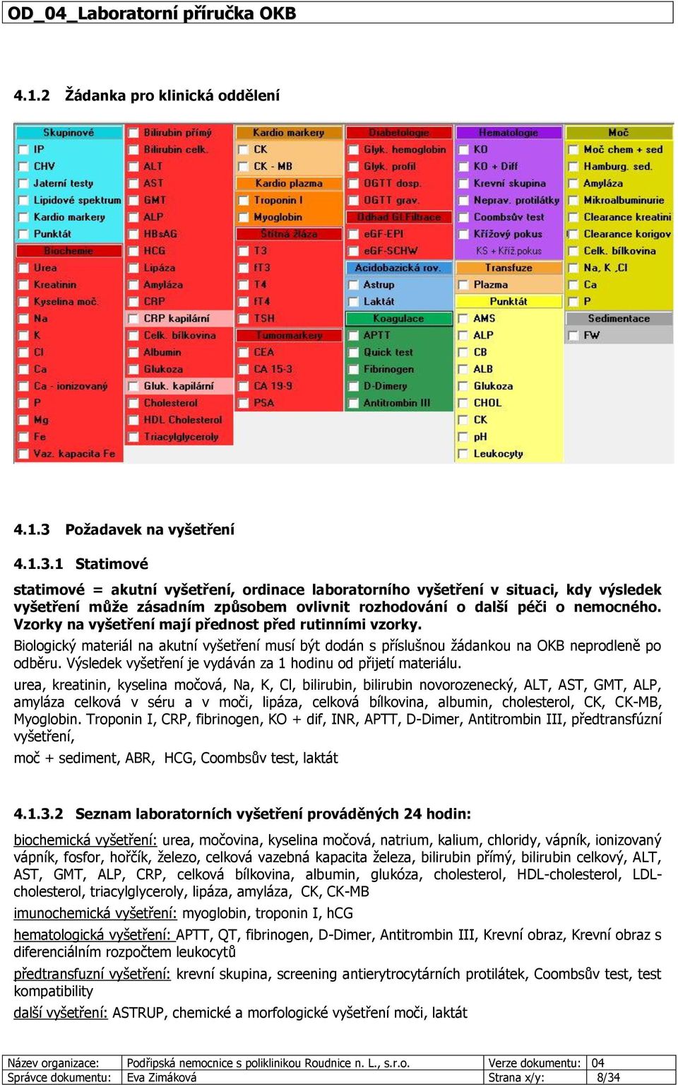 1 Statimové statimové = akutní vyšetření, ordinace laboratorního vyšetření v situaci, kdy výsledek vyšetření může zásadním způsobem ovlivnit rozhodování o další péči o nemocného.