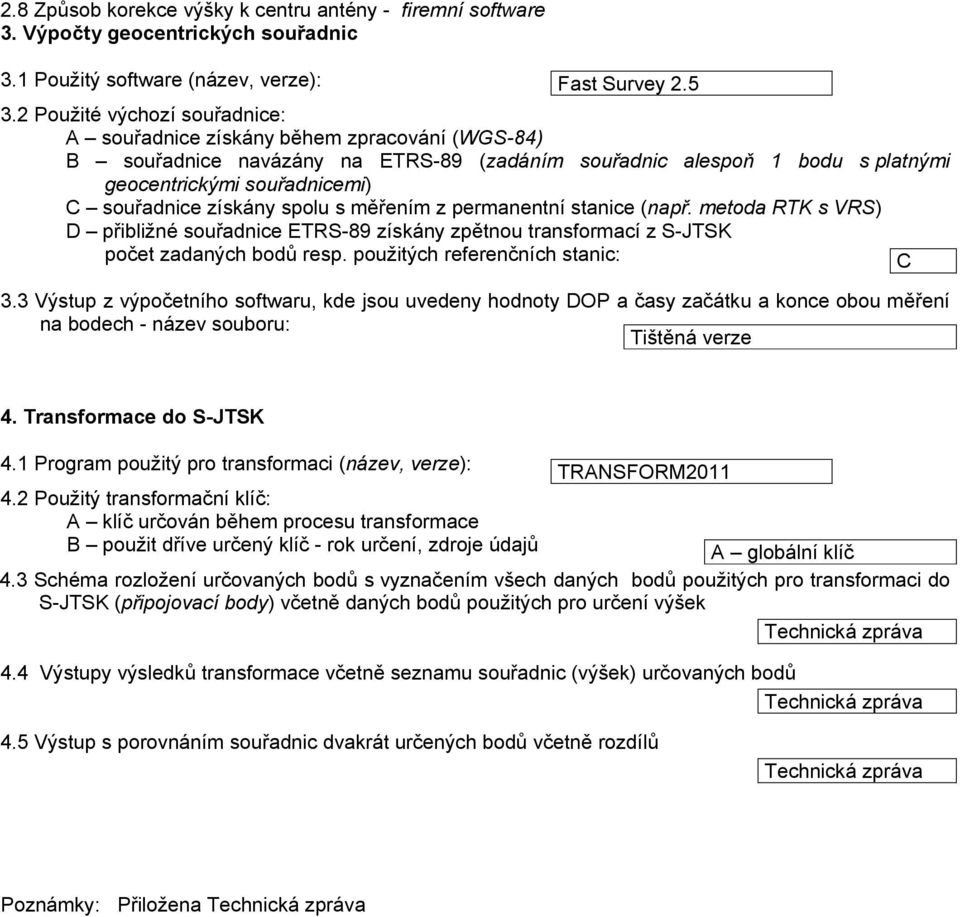 získány spolu s měřením z permanentní stanice (např. metoda RTK s VRS) D přibližné souřadnice ETRS-89 získány zpětnou transformací z S-JTSK počet zadaných bodů resp.