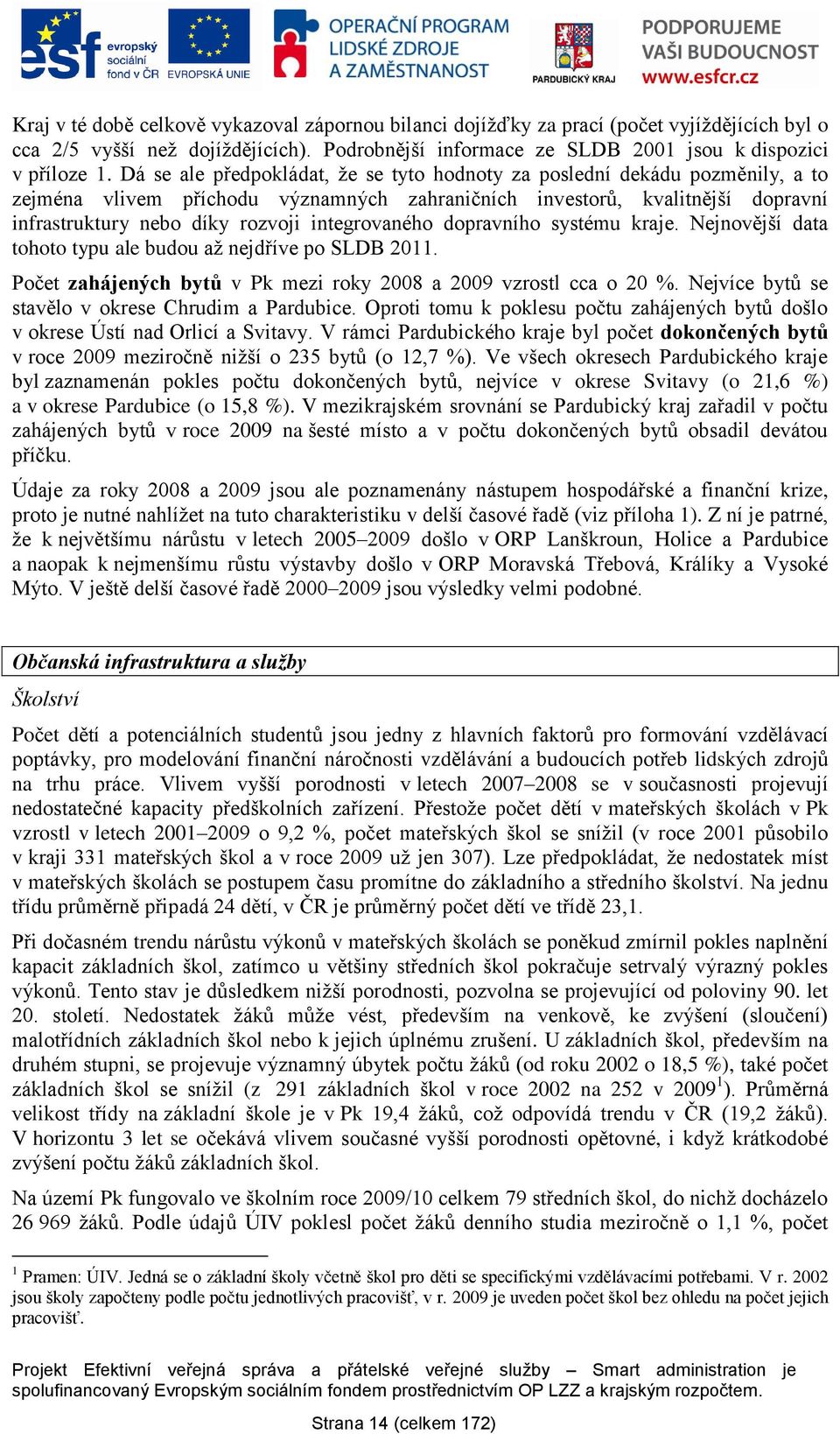 integrovaného dopravního systému kraje. Nejnovější data tohoto typu ale budou aţ nejdříve po SLDB 2011. Počet zahájených bytů v Pk mezi roky 2008 a 2009 vzrostl cca o 20 %.