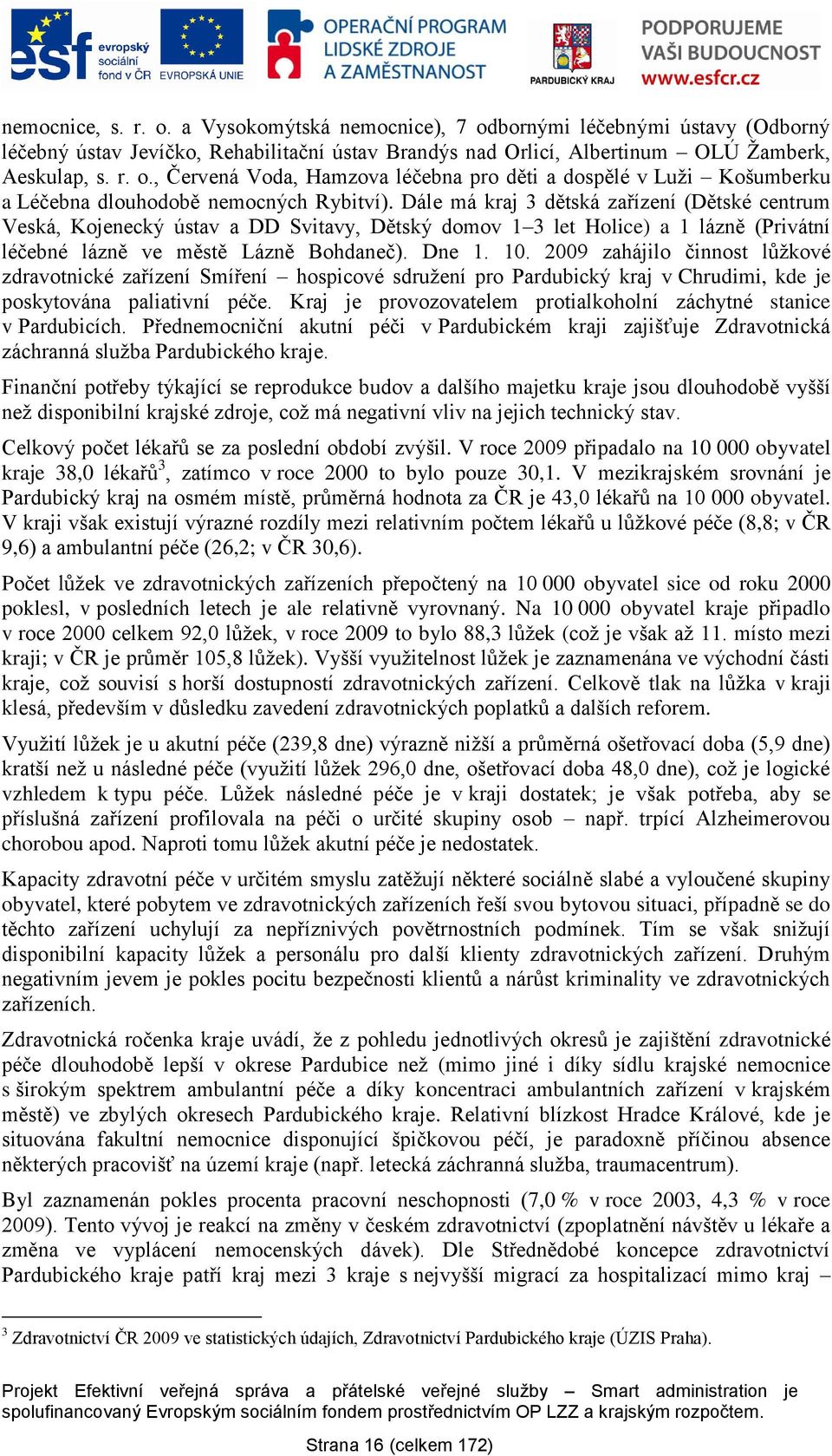 2009 zahájilo činnost lůţkové zdravotnické zařízení Smíření hospicové sdruţení pro Pardubický kraj v Chrudimi, kde je poskytována paliativní péče.