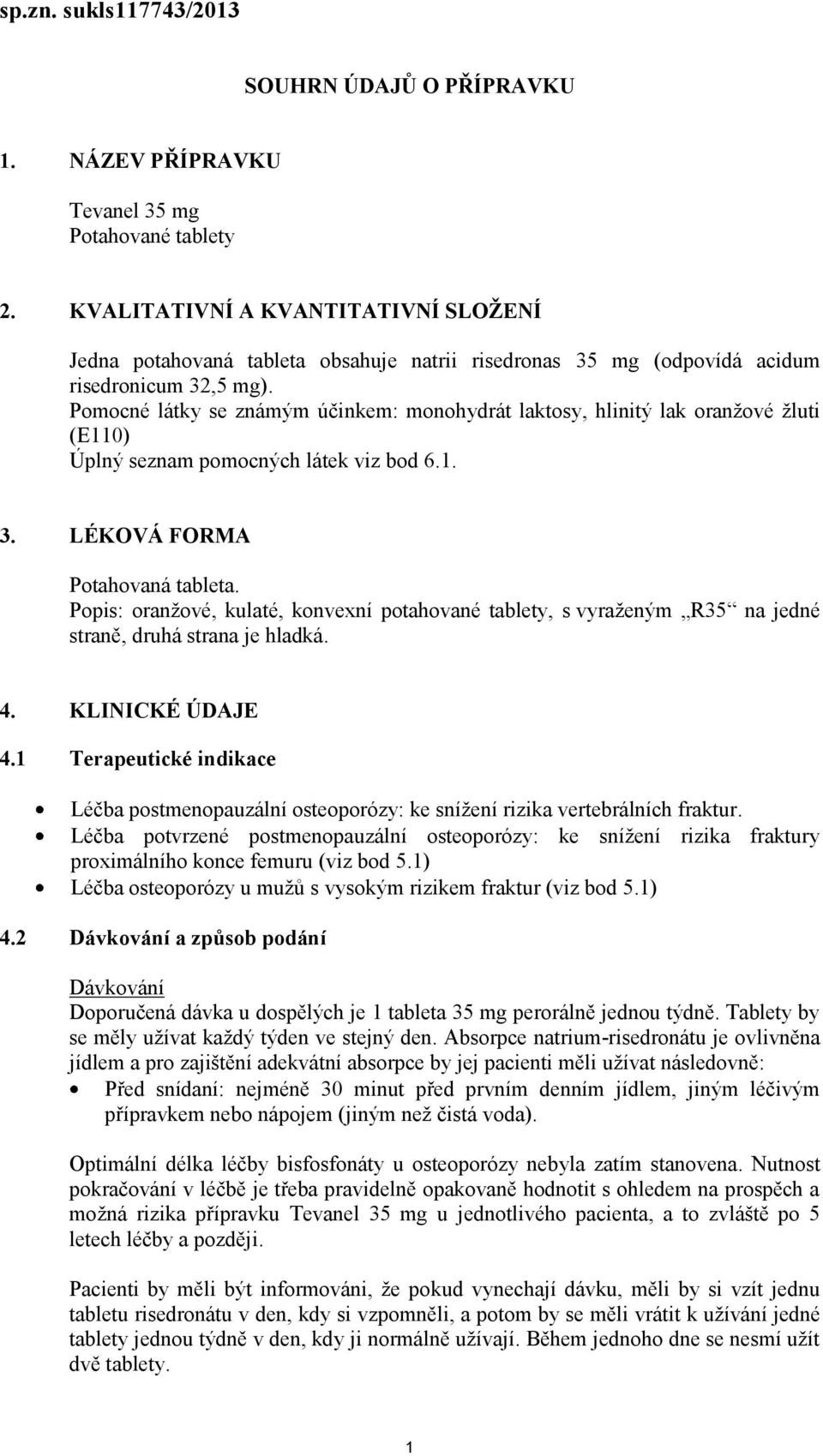 Pomocné látky se známým účinkem: monohydrát laktosy, hlinitý lak oranžové žluti (E110) Úplný seznam pomocných látek viz bod 6.1. 3. LÉKOVÁ FORMA Potahovaná tableta.