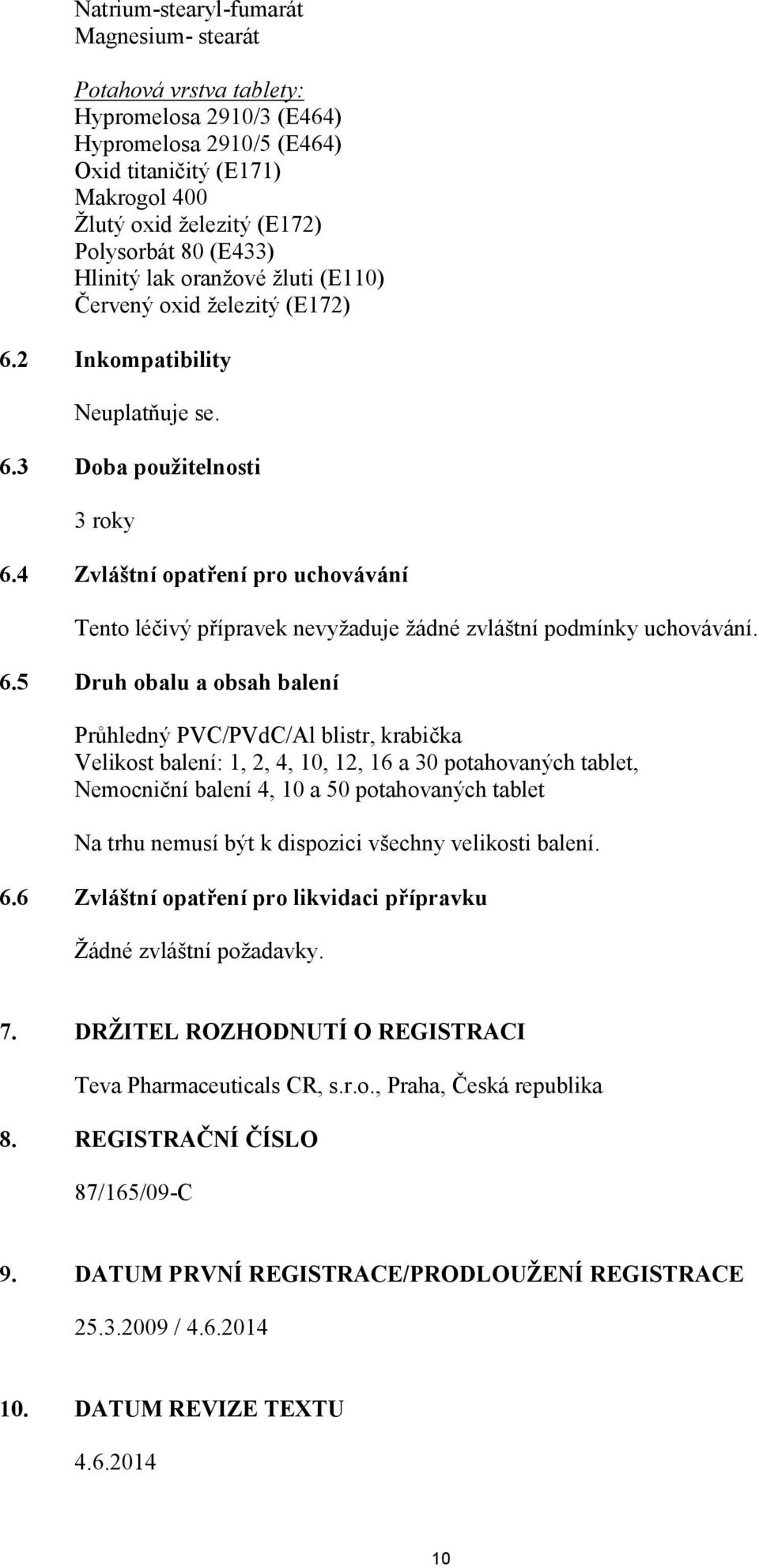 4 Zvláštní opatření pro uchovávání Tento léčivý přípravek nevyžaduje žádné zvláštní podmínky uchovávání. 6.