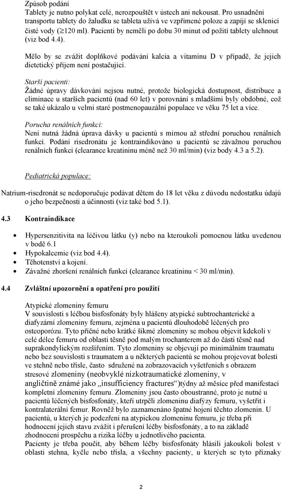 4). Mělo by se zvážit doplňkové podávání kalcia a vitamínu D v případě, že jejich dietetický příjem není postačující.