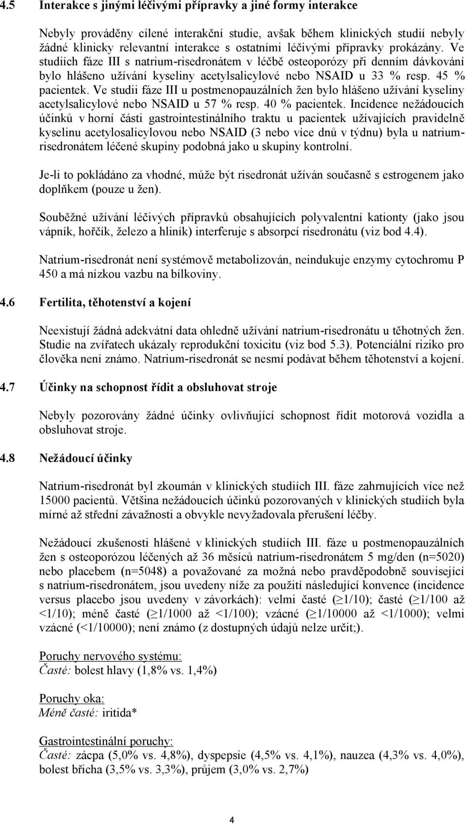 45 % pacientek. Ve studii fáze III u postmenopauzálních žen bylo hlášeno užívání kyseliny acetylsalicylové nebo NSAID u 57 % resp. 40 % pacientek.