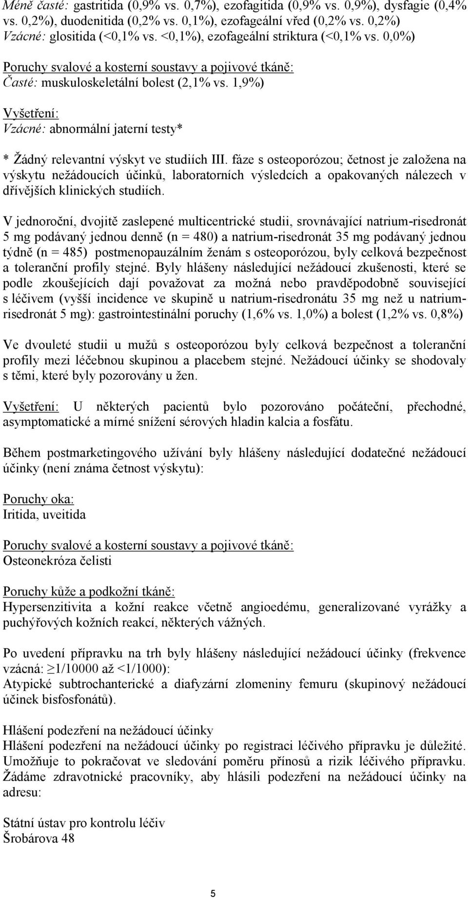 1,9%) Vyšetření: Vzácné: abnormální jaterní testy* * Žádný relevantní výskyt ve studiích III.