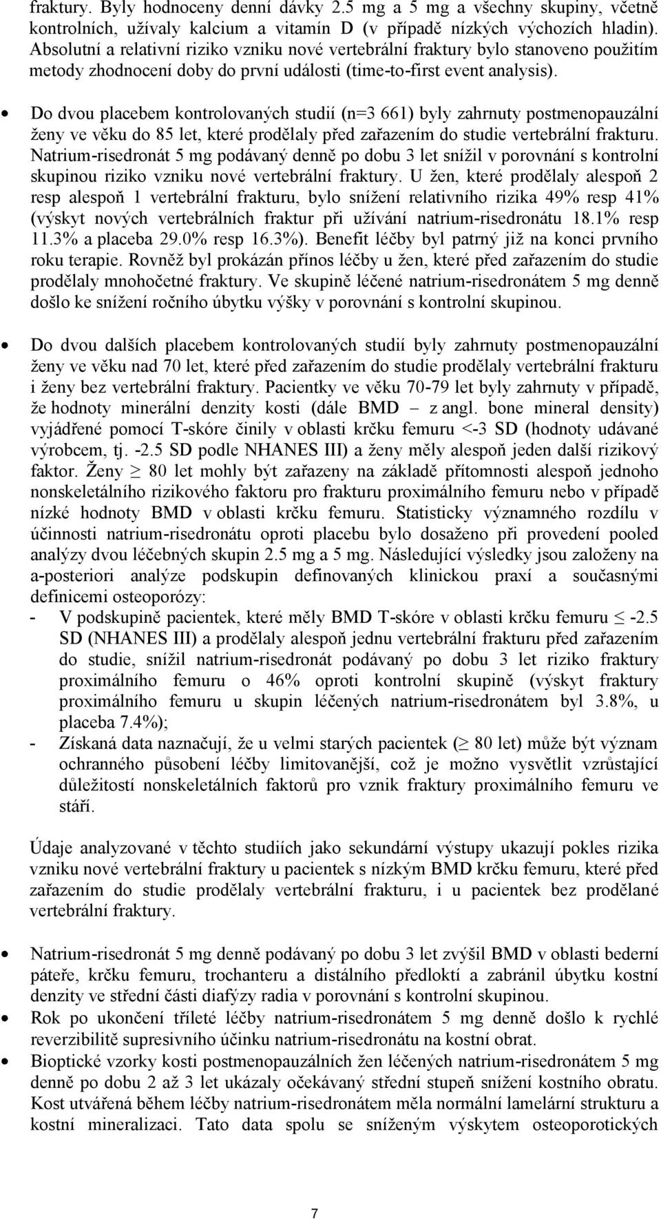 Do dvou placebem kontrolovaných studií (n=3 661) byly zahrnuty postmenopauzální ženy ve věku do 85 let, které prodělaly před zařazením do studie vertebrální frakturu.