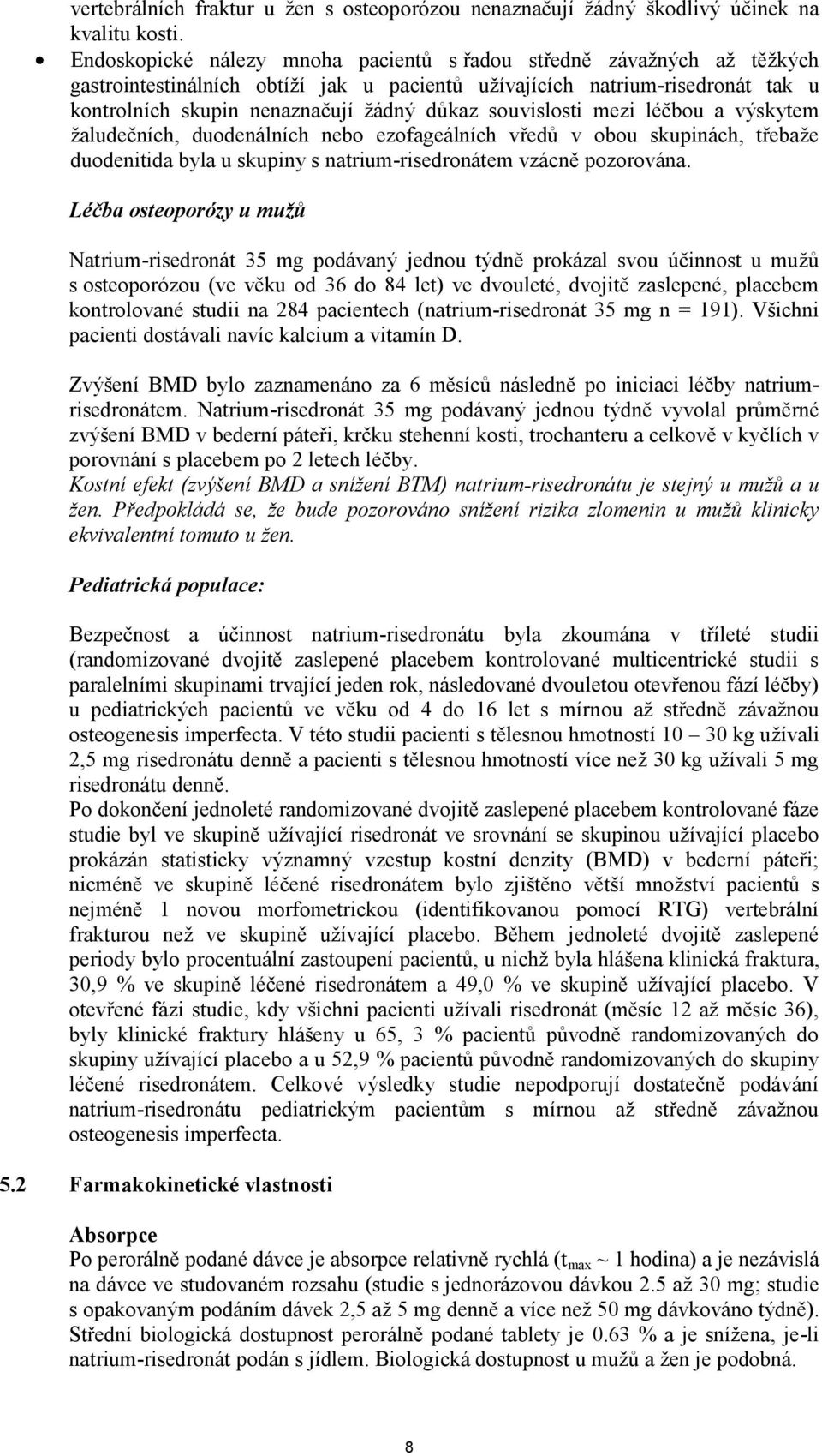 souvislosti mezi léčbou a výskytem žaludečních, duodenálních nebo ezofageálních vředů v obou skupinách, třebaže duodenitida byla u skupiny s natrium-risedronátem vzácně pozorována.