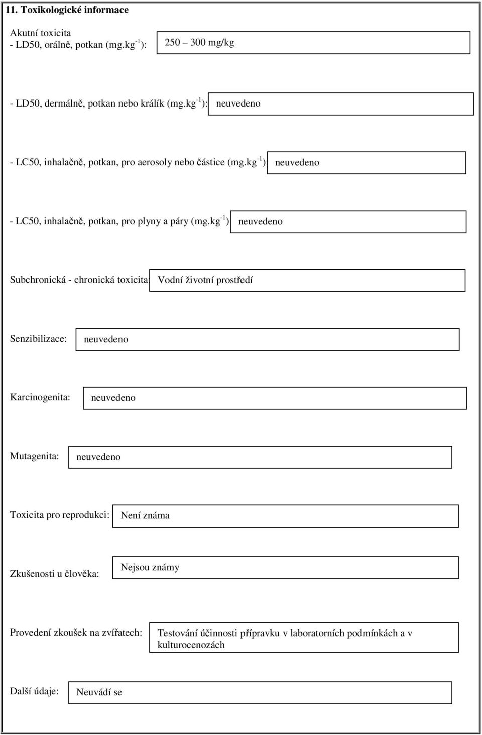 kg -1 ): Subchronická - chronická toxicita: Vodní životní prostedí Senzibilizace: Karcinogenita: Mutagenita: Toxicita pro reprodukci: