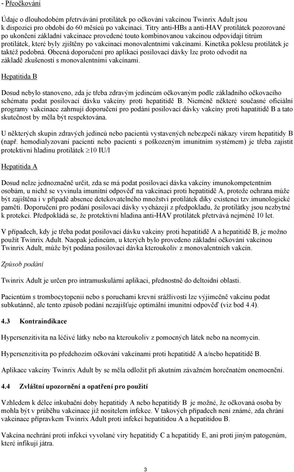 vakcínami. Kinetika poklesu protilátek je taktéž podobná. Obecná doporučení pro aplikaci posilovací dávky lze proto odvodit na základě zkušeností s monovalentními vakcínami.