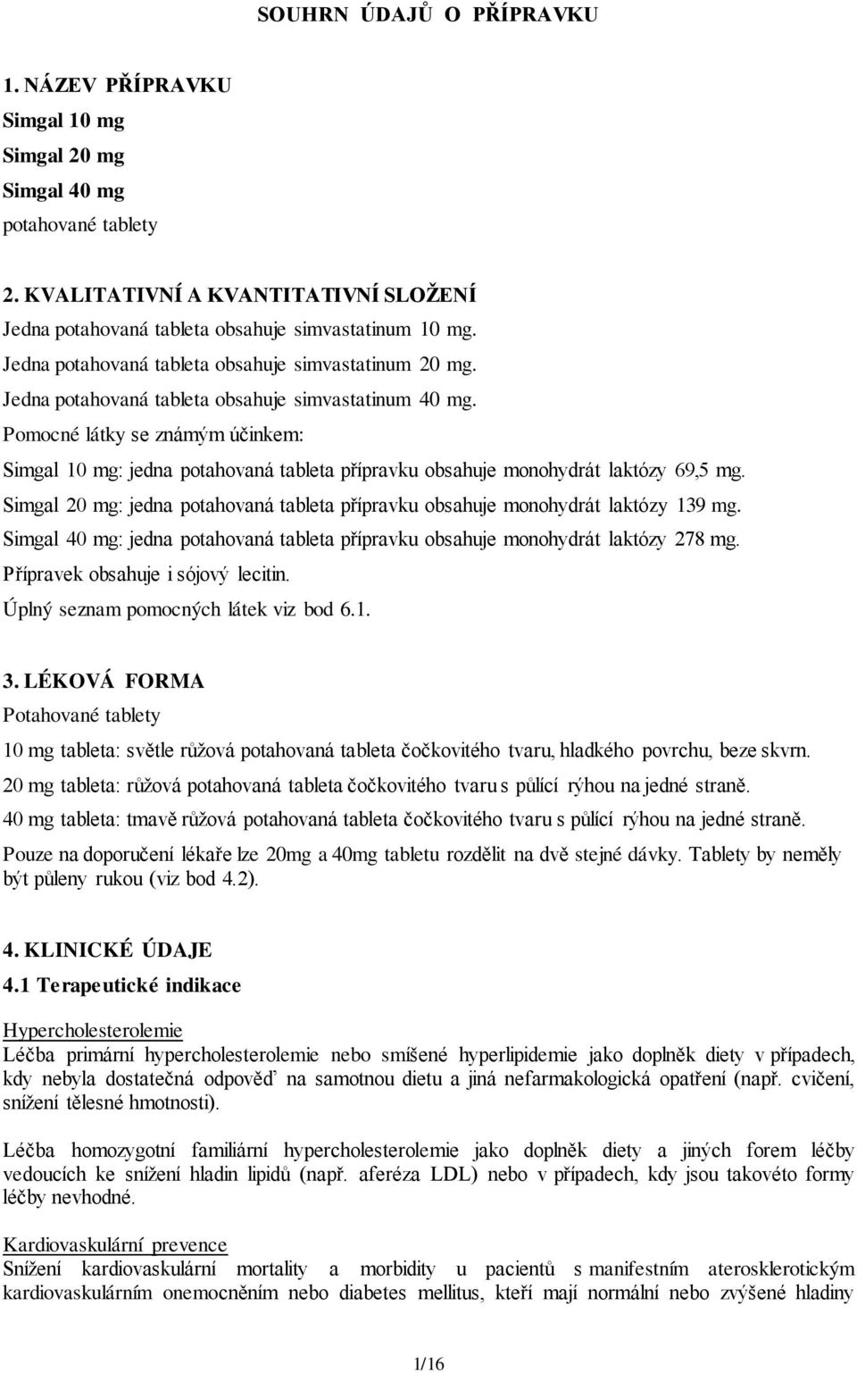 Pomocné látky se známým účinkem: Simgal 10 mg: jedna potahovaná tableta přípravku obsahuje monohydrát laktózy 69,5 mg.