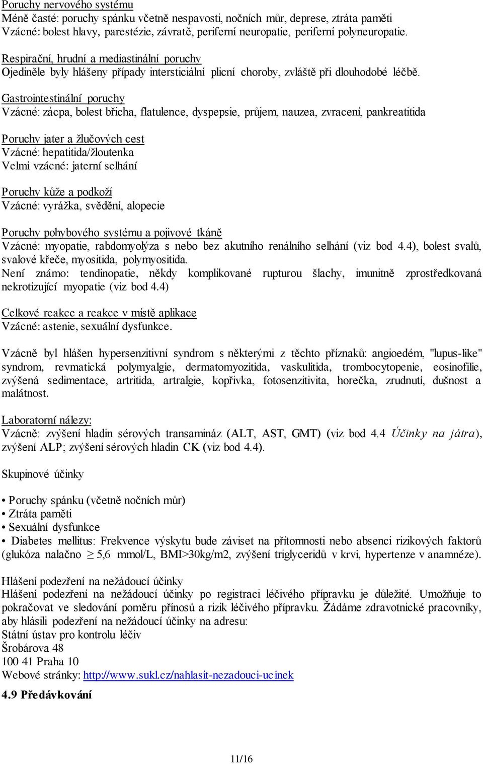 Gastrointestinální poruchy Vzácné: zácpa, bolest břicha, flatulence, dyspepsie, průjem, nauzea, zvracení, pankreatitida Poruchy jater a žlučových cest Vzácné: hepatitida/žloutenka Velmi vzácné: