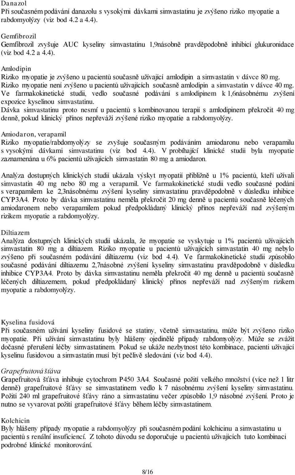 Amlodipin Riziko myopatie je zvýšeno u pacientů současně užívající amlodipin a simvastatin v dávce 80 mg.