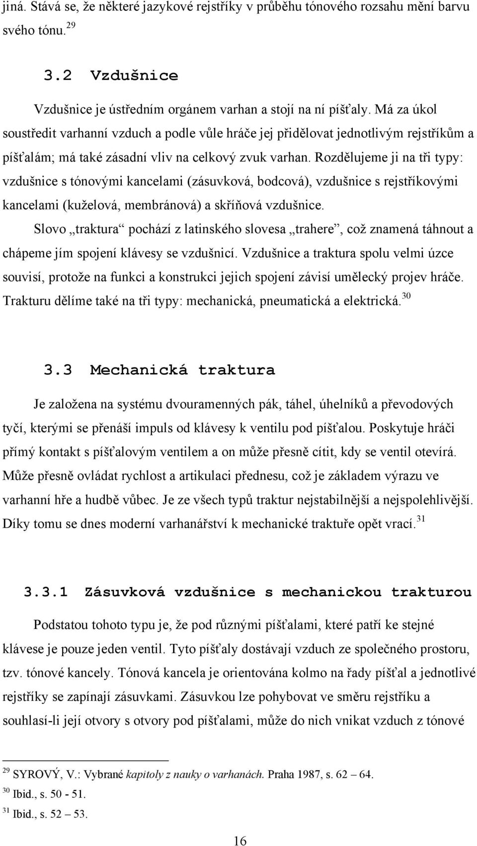 Rozdělujeme ji na tři typy: vzdušnice s tónovými kancelami (zásuvková, bodcová), vzdušnice s rejstříkovými kancelami (kuţelová, membránová) a skříňová vzdušnice.