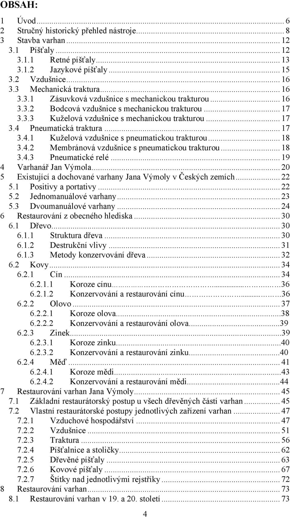 .. 17 3.4.1 Kuţelová vzdušnice s pneumatickou trakturou... 18 3.4.2 Membránová vzdušnice s pneumatickou trakturou... 18 3.4.3 Pneumatické relé... 19 4 Varhanář Jan Výmola.