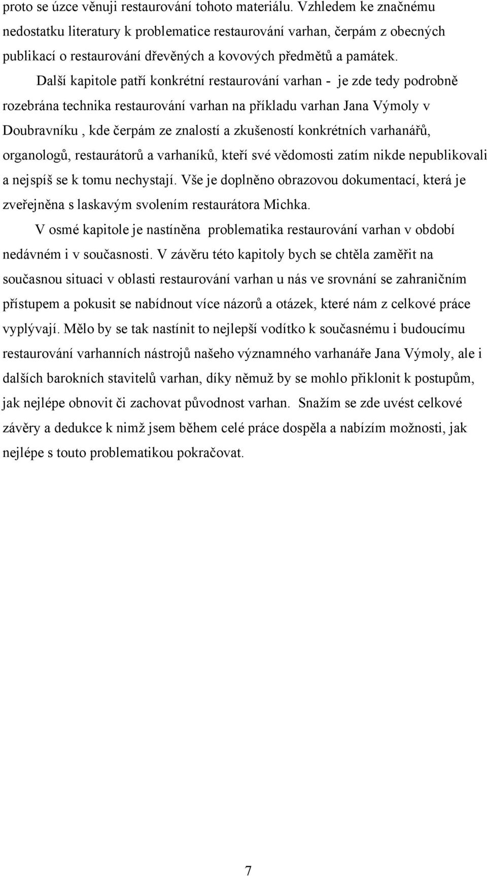 Další kapitole patří konkrétní restaurování varhan - je zde tedy podrobně rozebrána technika restaurování varhan na příkladu varhan Jana Výmoly v Doubravníku, kde čerpám ze znalostí a zkušeností