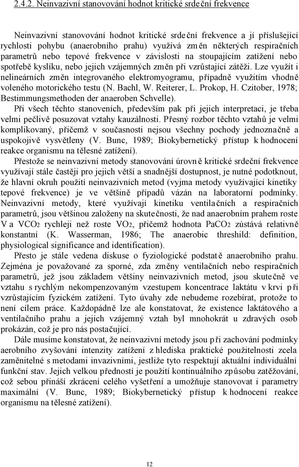 Lze využít i nelineárních změn integrovaného elektromyogramu, případně využitím vhodně voleného motorického testu (N. Bachl, W. Reiterer, L. Prokop, H.