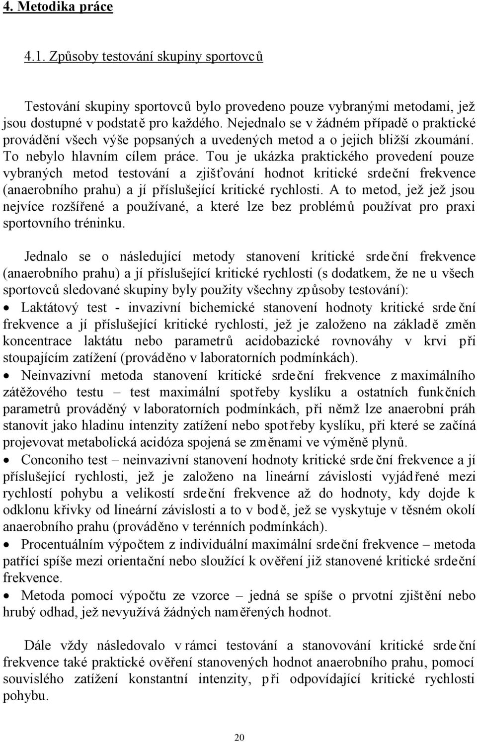 Tou je ukázka praktického provedení pouze vybraných metod testování a zjišťování hodnot kritické srdeční frekvence (anaerobního prahu) a jí příslušející kritické rychlosti.