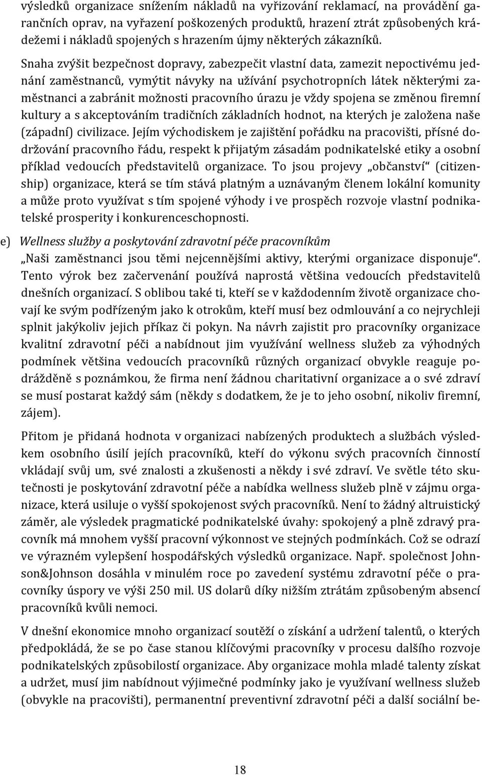 Snaha zvýšit bezpečnost dopravy, zabezpečit vlastní data, zamezit nepoctivému jednání zaměstnanců, vymýtit návyky na užívání psychotropních látek některými zaměstnanci a zabránit možnosti pracovního