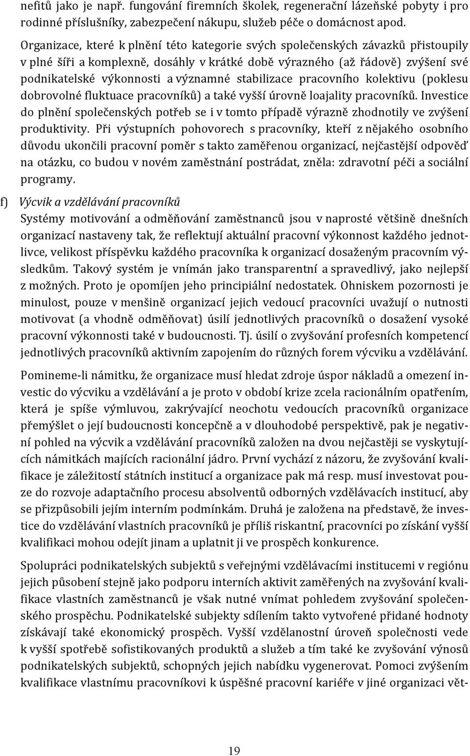 stabilizace pracovního kolektivu (poklesu dobrovolné fluktuace pracovníků) a také vyšší úrovně loajality pracovníků.