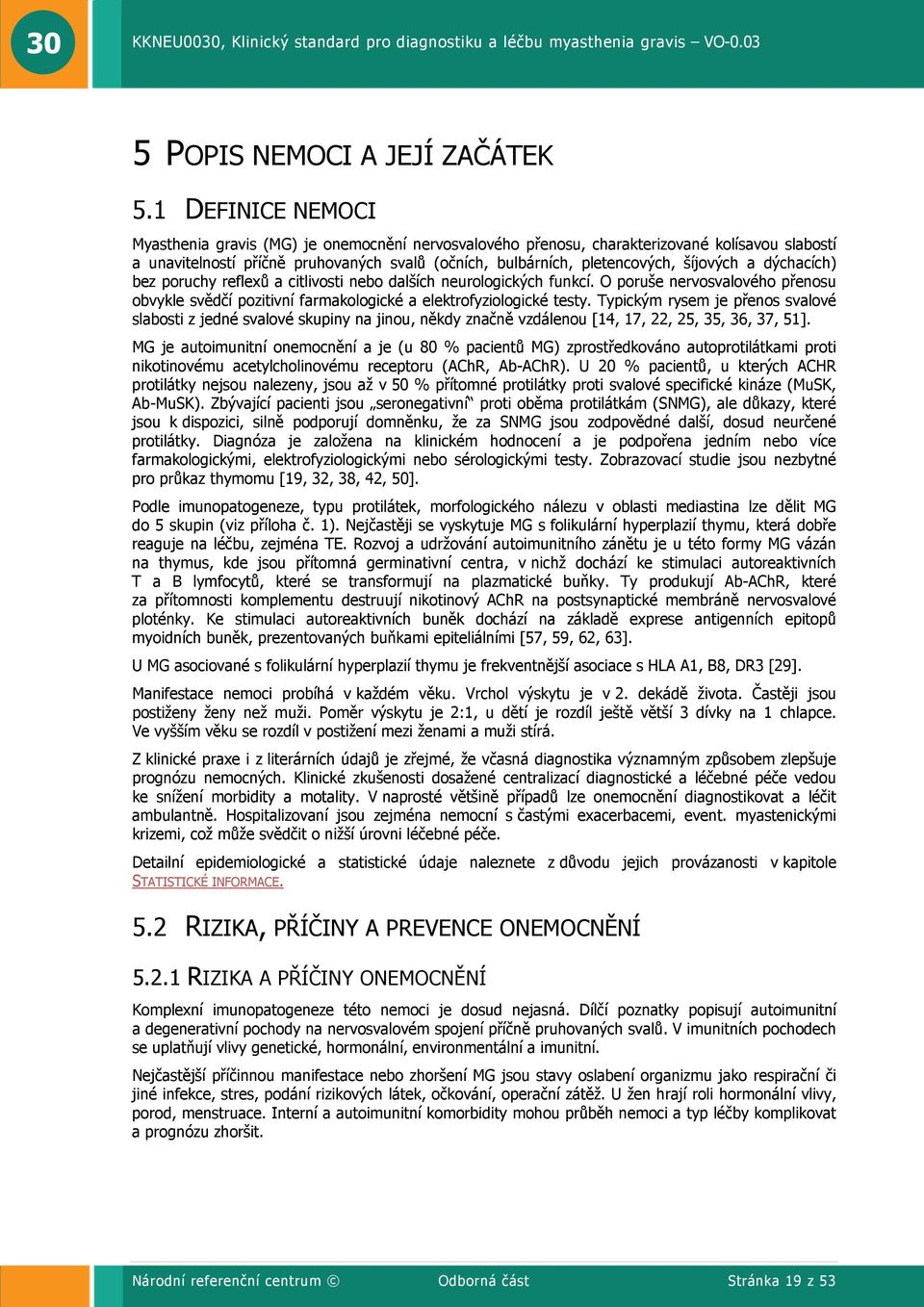 a dýchacích) bez poruchy reflexů a citlivosti nebo dalších neurologických funkcí. O poruše nervosvalového přenosu obvykle svědčí pozitivní farmakologické a elektrofyziologické testy.