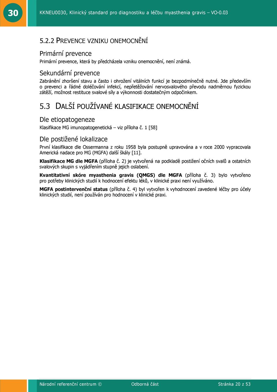 Jde především o prevenci a řádné doléčování infekcí, nepřetěžování nervosvalového převodu nadměrnou fyzickou zátěží, možnost restituce svalové síly a výkonnosti dostatečným odpočinkem. 5.