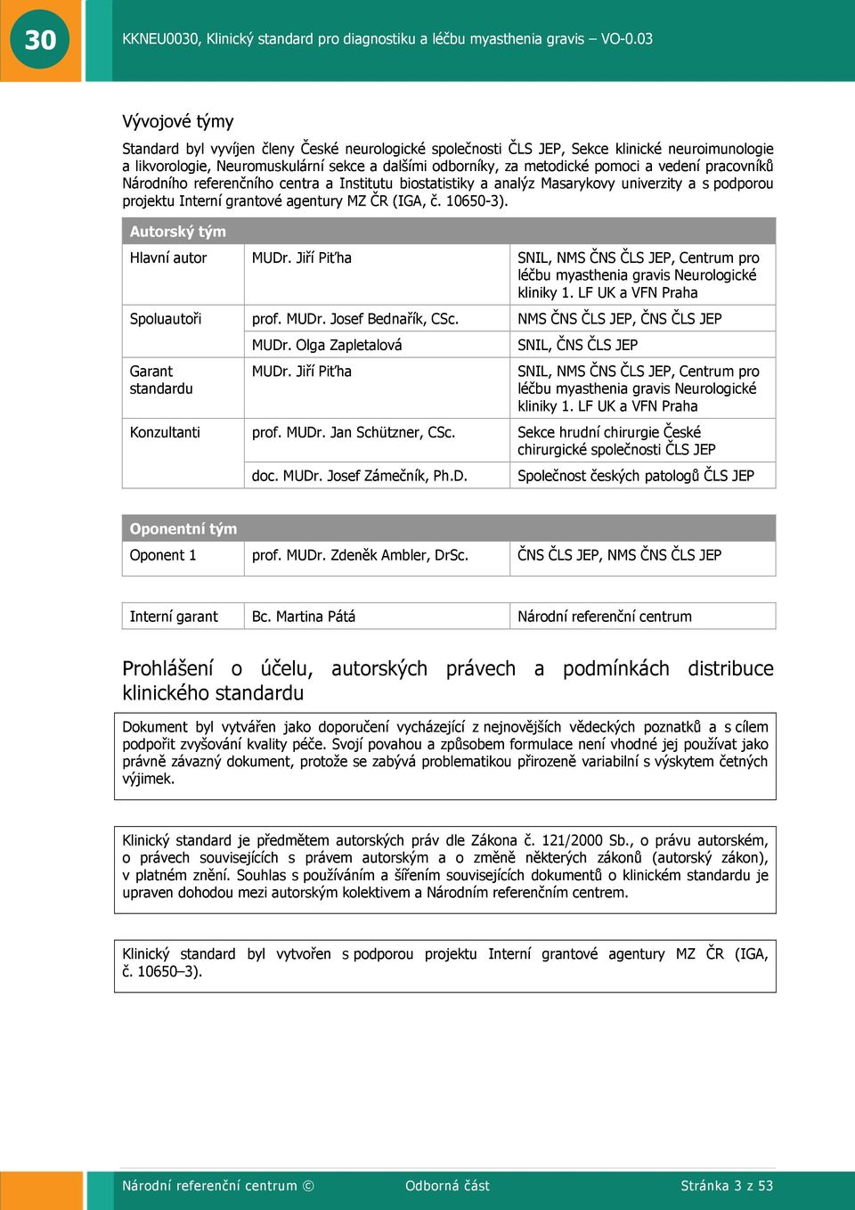 Autorský tým Hlavní autor MUDr. Jiří Piťha SNIL, NMS ČNS ČLS JEP, Centrum pro léčbu myasthenia gravis Neurologické kliniky 1. LF UK a VFN Praha Spoluautoři Garant standardu Konzultanti prof. MUDr. Josef Bednařík, CSc.